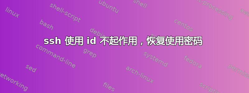 ssh 使用 id 不起作用，恢复使用密码