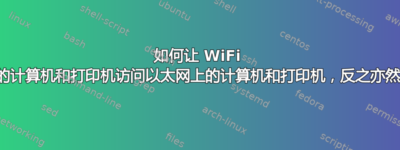 如何让 WiFi 上的计算机和打印机访问以太网上的计算机和打印机，反之亦然？