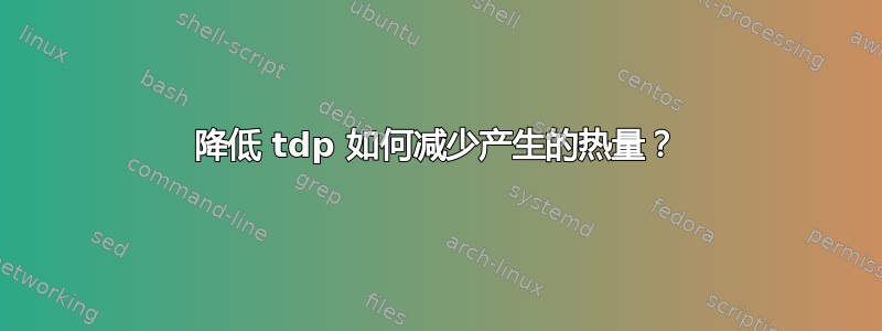 降低 tdp 如何减少产生的热量？