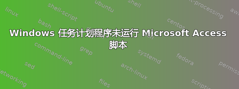 Windows 任务计划程序未运行 Microsoft Access 脚本