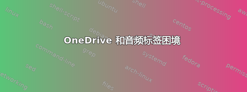 OneDrive 和音频标签困境