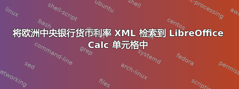 将欧洲中央银行货币利率 XML 检索到 LibreOffice Calc 单元格中