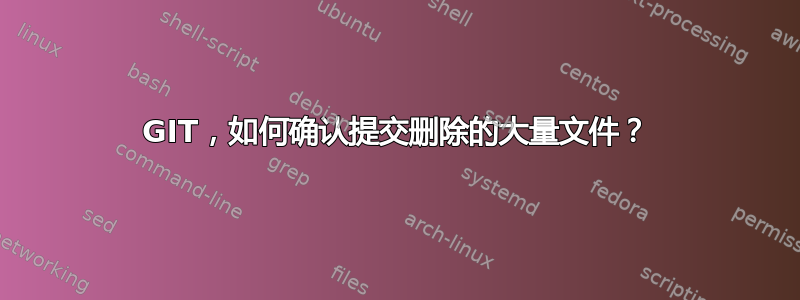 GIT，如何确认提交删除的大量文件？