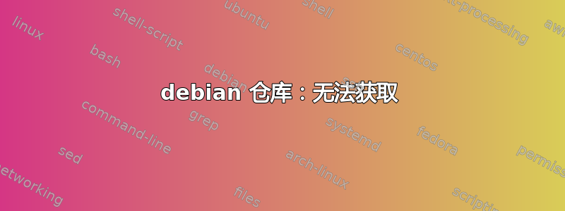 debian 仓库：无法获取