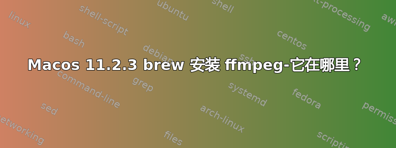 Macos 11.2.3 brew 安装 ffmpeg-它在哪里？