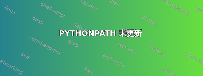 PYTHONPATH 未更新