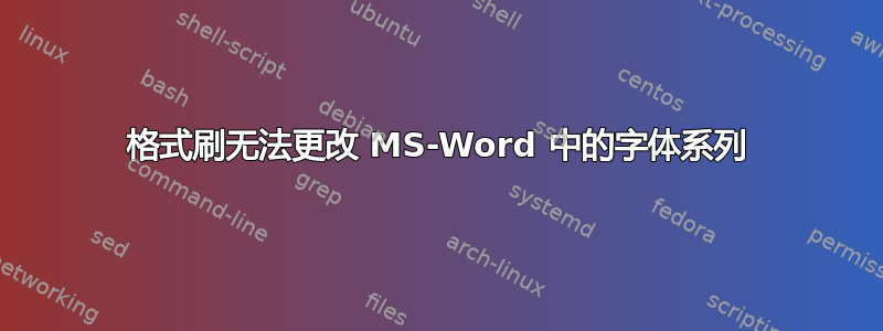 格式刷无法更改 MS-Word 中的字体系列