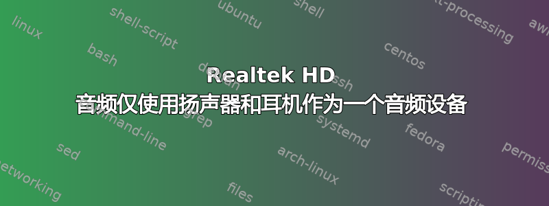 Realtek HD 音频仅使用扬声器和耳机作为一个音频设备