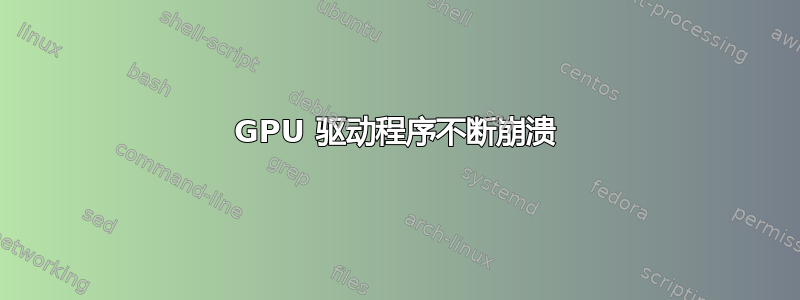 GPU 驱动程序不断崩溃