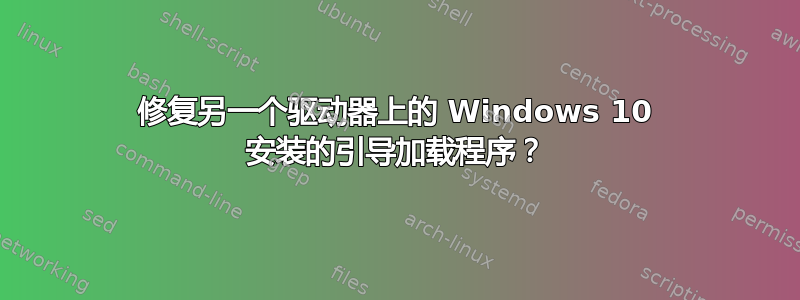 修复另一个驱动器上的 Windows 10 安装的引导加载程序？