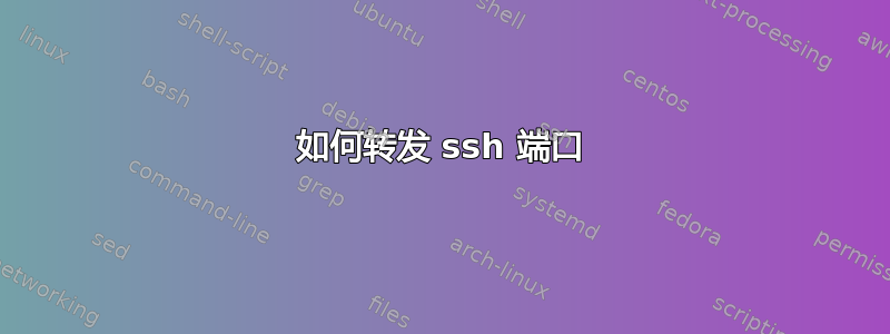 如何转发 ssh 端口