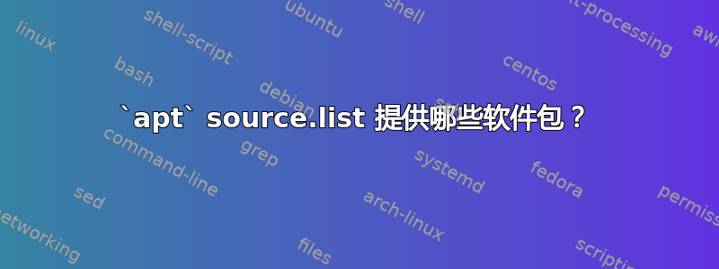 `apt` source.list 提供哪些软件包？