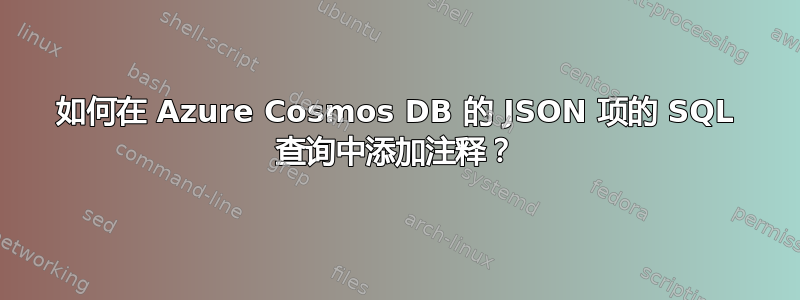 如何在 Azure Cosmos DB 的 JSON 项的 SQL 查询中添加注释？