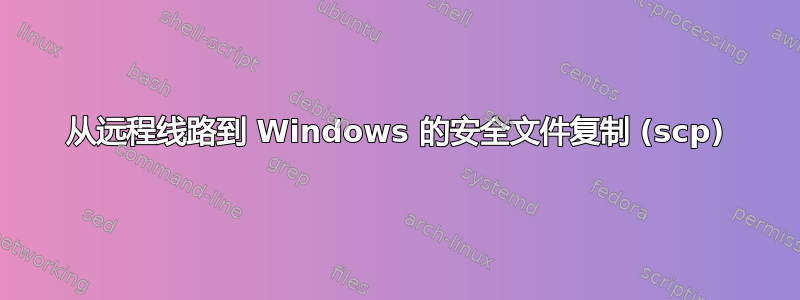 从远程线路到 Windows 的安全文件复制 (scp)