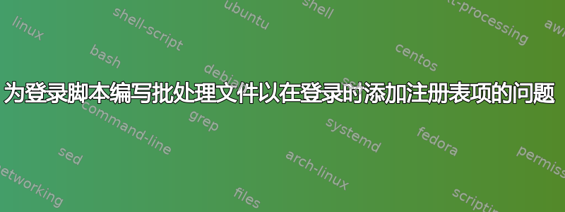 为登录脚本编写批处理文件以在登录时添加注册表项的问题