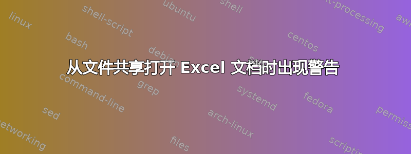 从文件共享打开 Excel 文档时出现警告