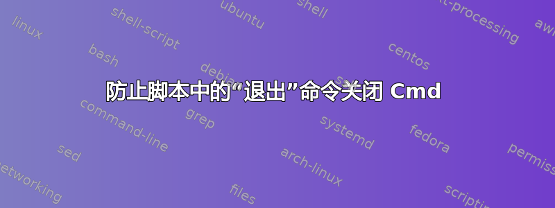 防止脚本中的“退出”命令关闭 Cmd