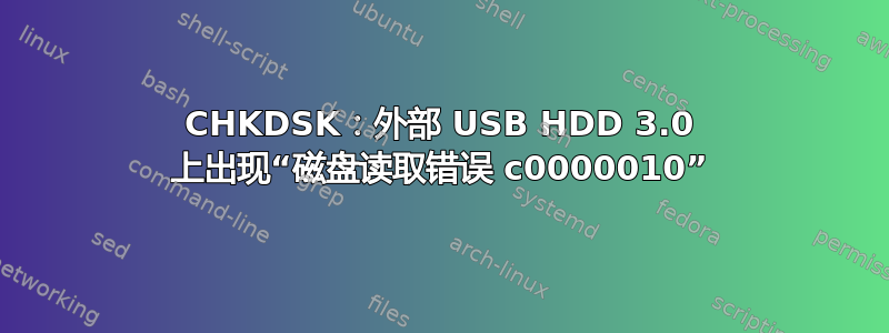 CHKDSK：外部 USB HDD 3.0 上出现“磁盘读取错误 c0000010”