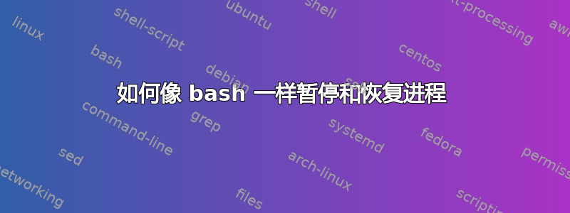 如何像 bash 一样暂停和恢复进程