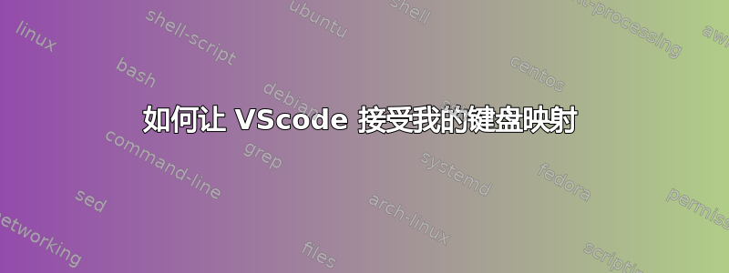 如何让 VScode 接受我的键盘映射