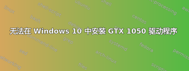 无法在 Windows 10 中安装 GTX 1050 驱动程序