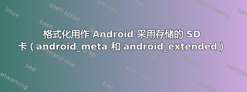 格式化用作 Android 采用存储的 SD 卡（android_meta 和 android_extended）