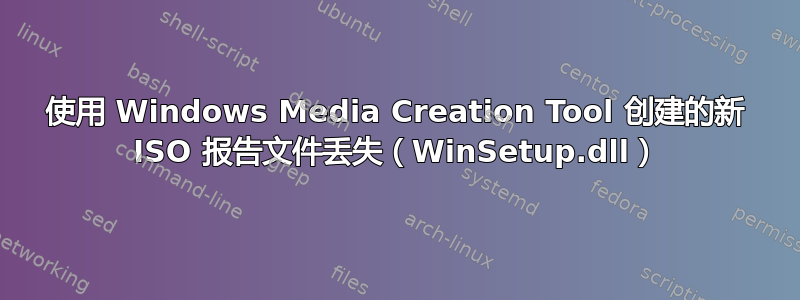 使用 Windows Media Creation Tool 创建的新 ISO 报告文件丢失（WinSetup.dll）