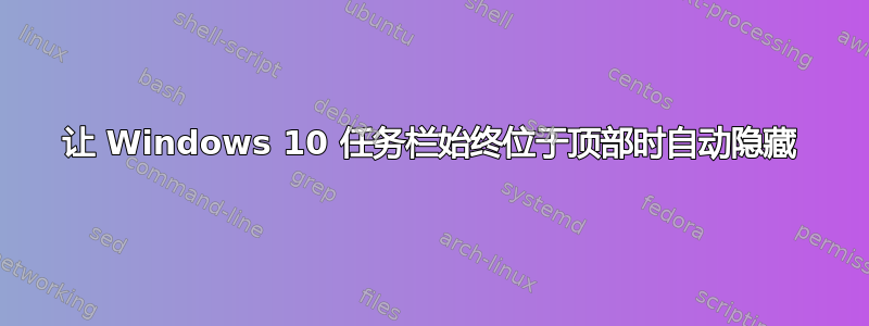 让 Windows 10 任务栏始终位于顶部时自动隐藏