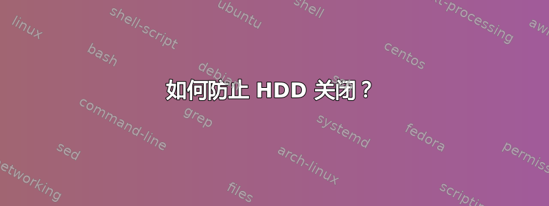 如何防止 HDD 关闭？