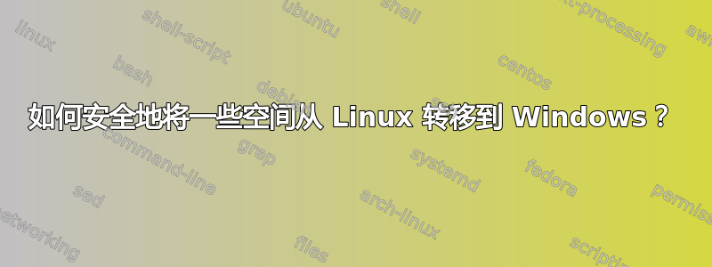 如何安全地将一些空间从 Linux 转移到 Windows？