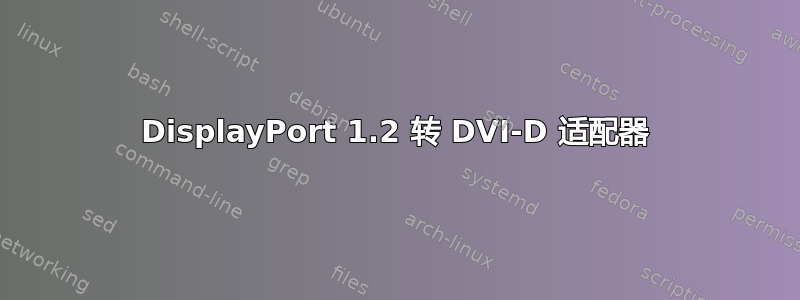 DisplayPort 1.2 转 DVI-D 适配器