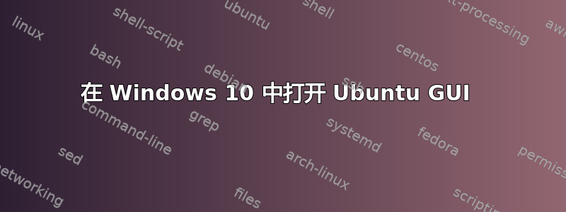 在 Windows 10 中打开 Ubuntu GUI 