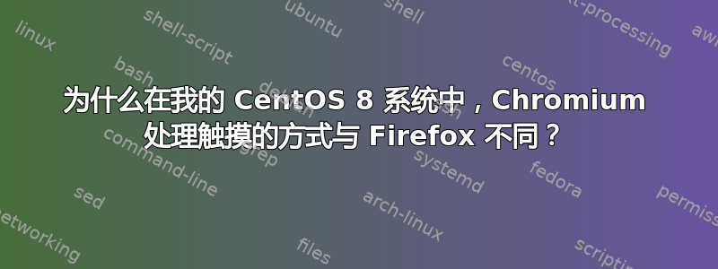 为什么在我的 CentOS 8 系统中，Chromium 处理触摸的方式与 Firefox 不同？