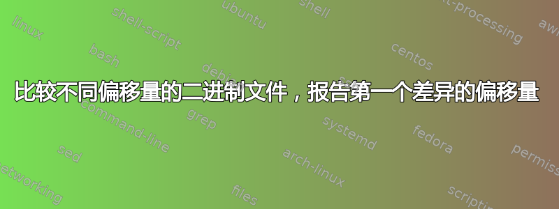 比较不同偏移量的二进制文件，报告第一个差异的偏移量