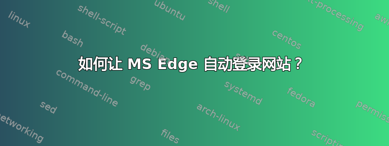 如何让 MS Edge 自动登录网站？