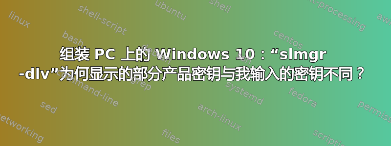 组装 PC 上的 Windows 10：“slmgr -dlv”为何显示的部分产品密钥与我输入的密钥不同？