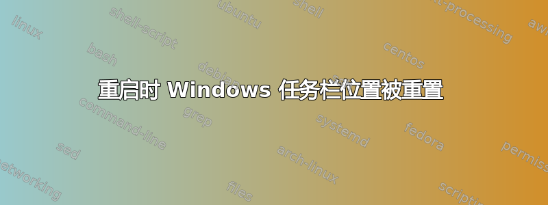 重启时 Windows 任务栏位置被重置