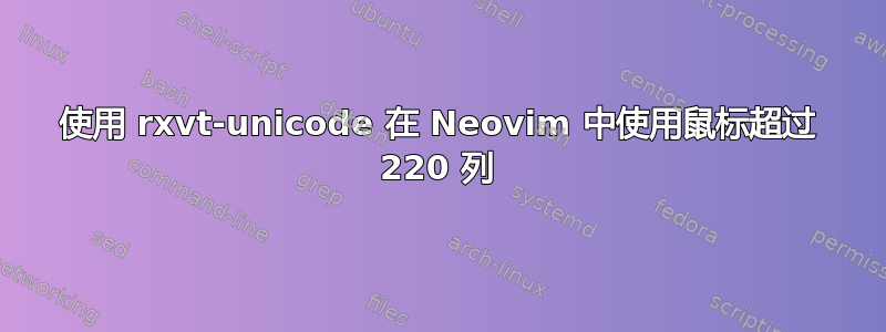 使用 rxvt-unicode 在 Neovim 中使用鼠标超过 220 列