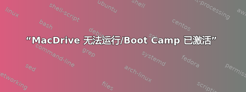 “MacDrive 无法运行/Boot Camp 已激活”