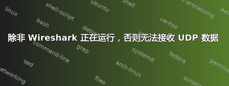 除非 Wireshark 正在运行，否则无法接收 UDP 数据