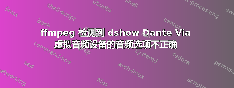 ffmpeg 检测到 dshow Dante Via 虚拟音频设备的音频选项不正确