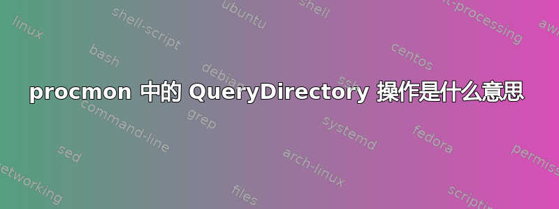 procmon 中的 QueryDirectory 操作是什么意思