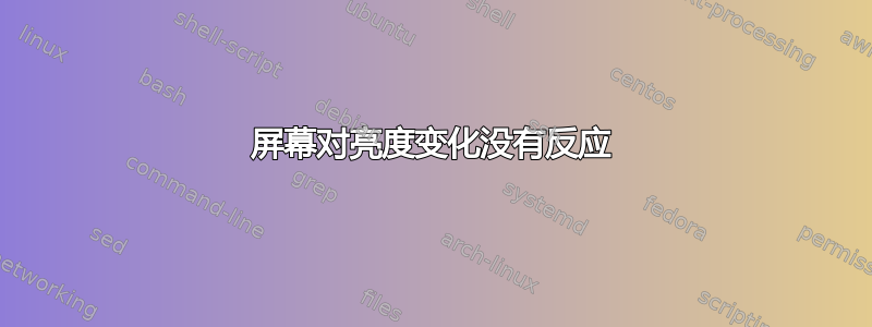 屏幕对亮度变化没有反应