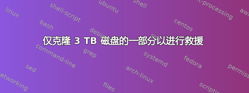 仅克隆 3 TB 磁盘的一部分以进行救援