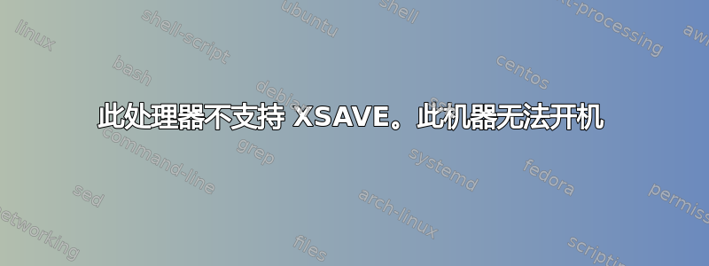 此处理器不支持 XSAVE。此机器无法开机