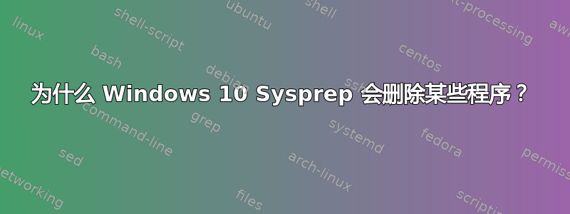 为什么 Windows 10 Sysprep 会删除某些程序？