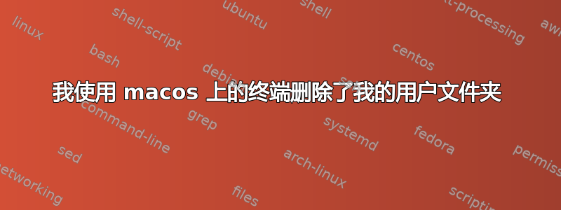 我使用 macos 上的终端删除了我的用户文件夹