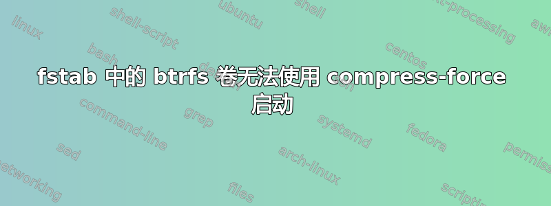 fstab 中的 btrfs 卷无法使用 compress-force 启动