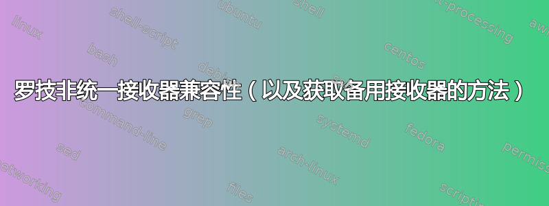 罗技非统一接收器兼容性（以及获取备用接收器的方法）