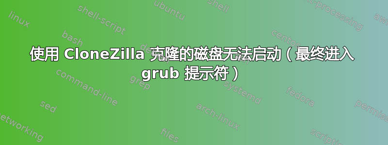 使用 CloneZilla 克隆的磁盘无法启动（最终进入 grub 提示符）